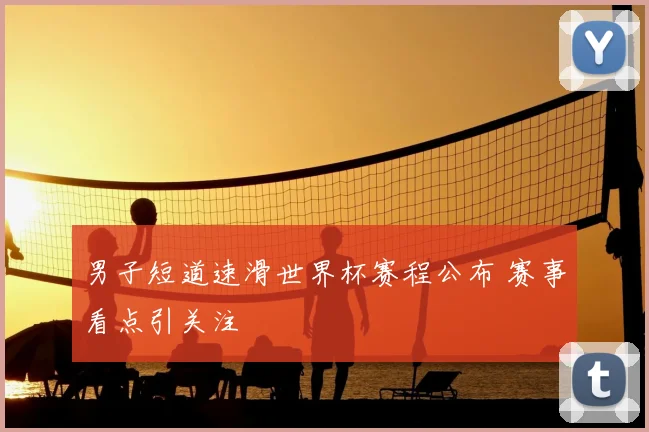 男子短道速滑世界杯赛程公布 赛事看点引关注