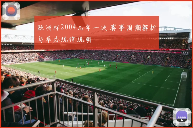 欧洲杯2004几年一次 赛事周期解析与举办规律说明
