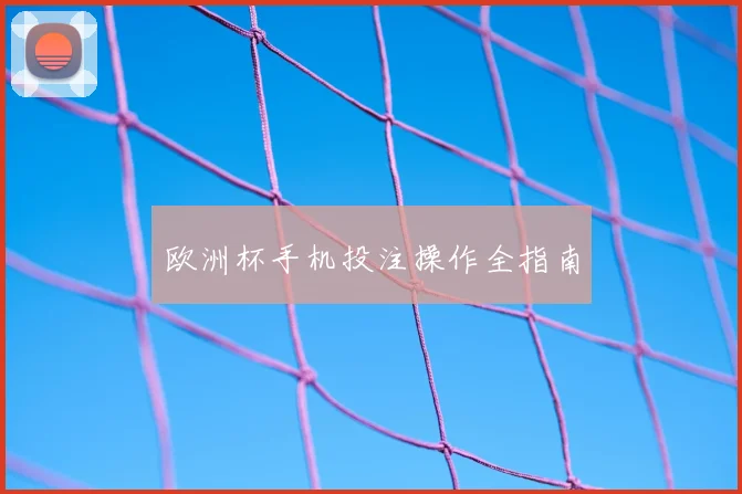 欧洲杯手机投注操作全指南