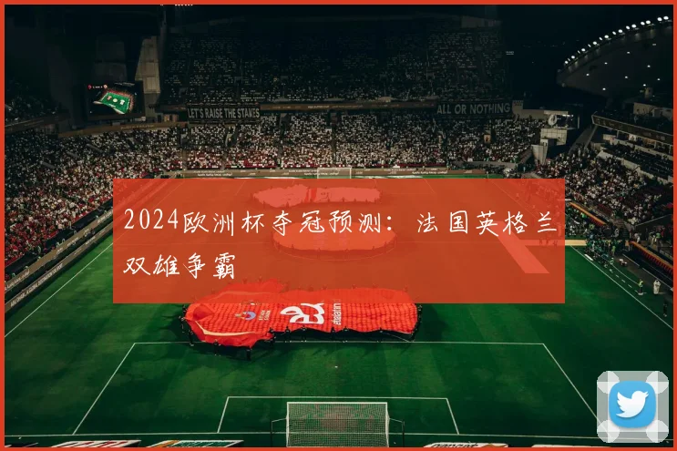 2024欧洲杯夺冠预测：法国英格兰双雄争霸