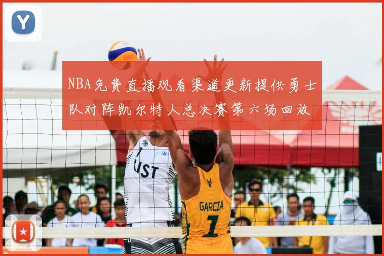 NBA免费直播观看渠道更新提供勇士队对阵凯尔特人总决赛第六场回放