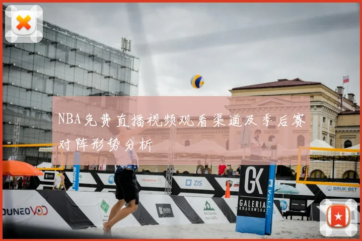 NBA免费直播视频观看渠道及季后赛对阵形势分析