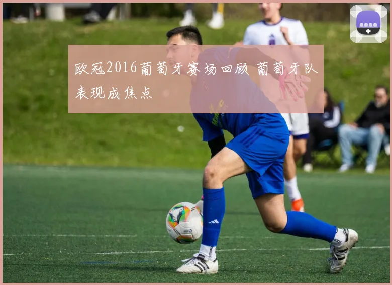 欧冠2016葡萄牙赛场回顾 葡萄牙队表现成焦点
