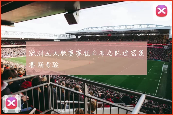 欧洲五大联赛赛程公布各队迎密集赛期考验