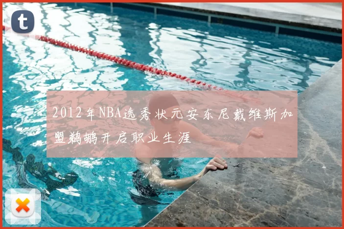 2012年NBA选秀状元安东尼戴维斯加盟鹈鹕开启职业生涯