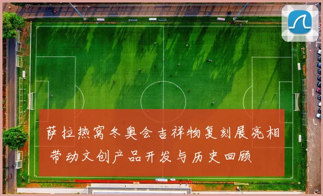 萨拉热窝冬奥会吉祥物复刻展亮相 带动文创产品开发与历史回顾