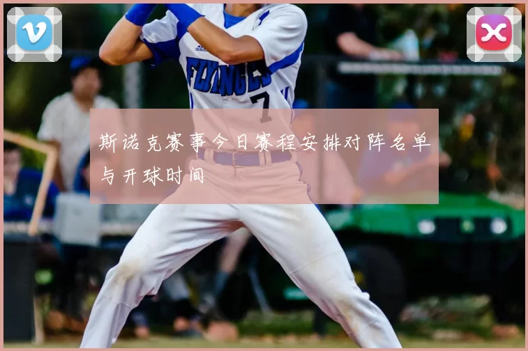 斯诺克赛事今日赛程安排对阵名单与开球时间