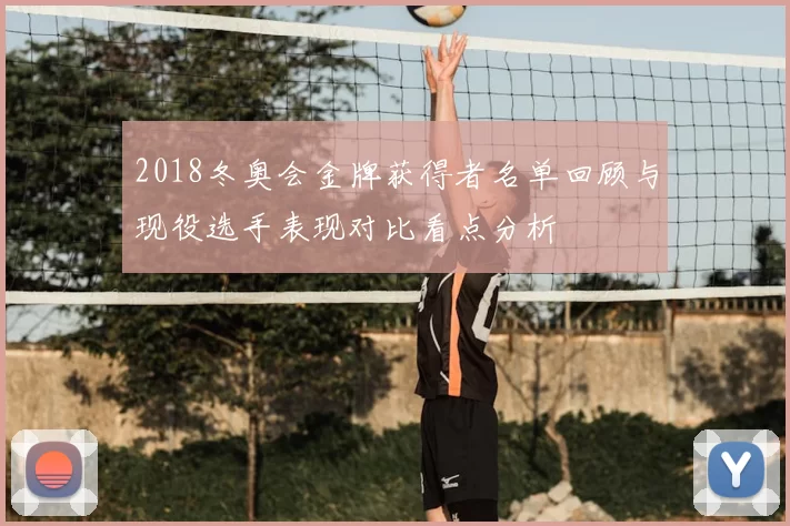 2018冬奥会金牌获得者名单回顾与现役选手表现对比看点分析