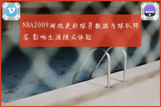 NBA2009游戏更新球员数据与球队阵容 影响生涯模式体验