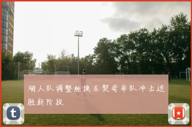 湖人队调整轮换东契奇率队冲击连胜新阶段