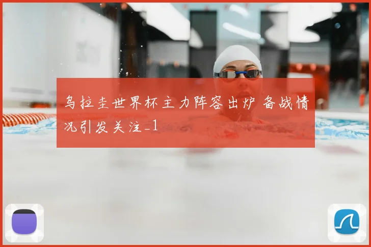 乌拉圭世界杯主力阵容出炉 备战情况引发关注_1