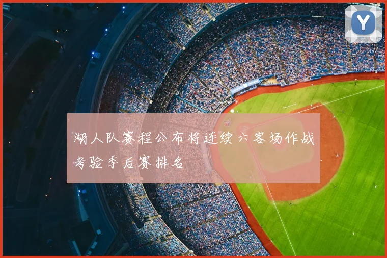 湖人队赛程公布将连续六客场作战考验季后赛排名